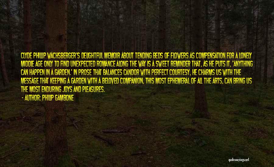 Philip Gambone Quotes: Clyde Phillip Wachsberger's Delightful Memoir About Tending Beds Of Flowers As Compensation For A Lonely Middle Age Only To Find