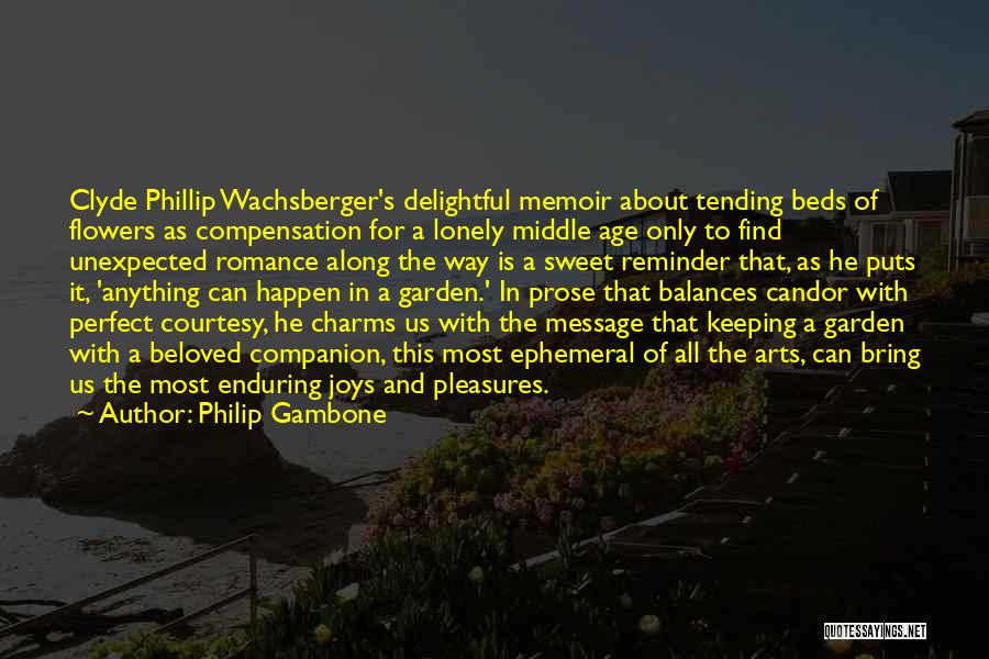 Philip Gambone Quotes: Clyde Phillip Wachsberger's Delightful Memoir About Tending Beds Of Flowers As Compensation For A Lonely Middle Age Only To Find