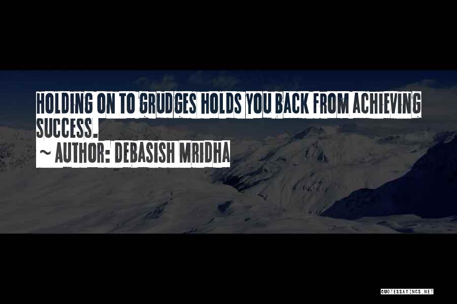 Debasish Mridha Quotes: Holding On To Grudges Holds You Back From Achieving Success.