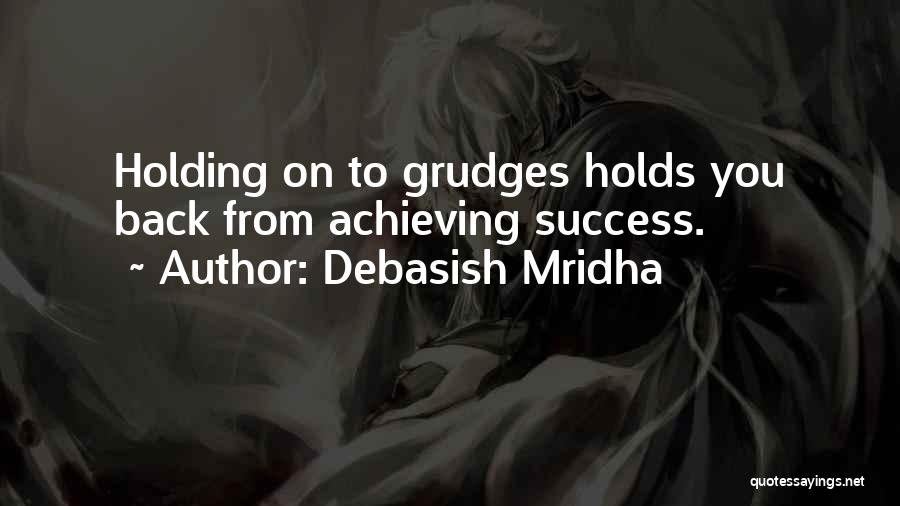 Debasish Mridha Quotes: Holding On To Grudges Holds You Back From Achieving Success.