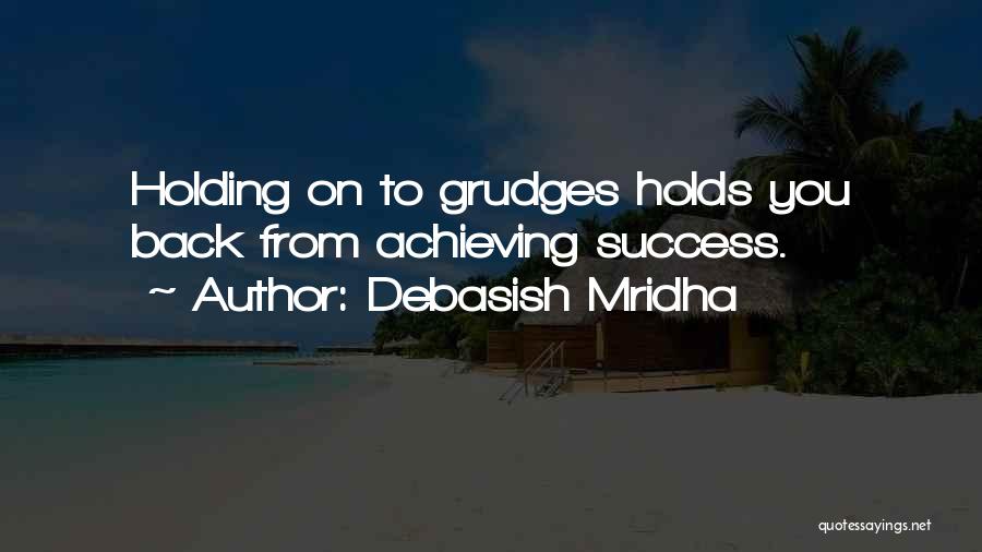 Debasish Mridha Quotes: Holding On To Grudges Holds You Back From Achieving Success.