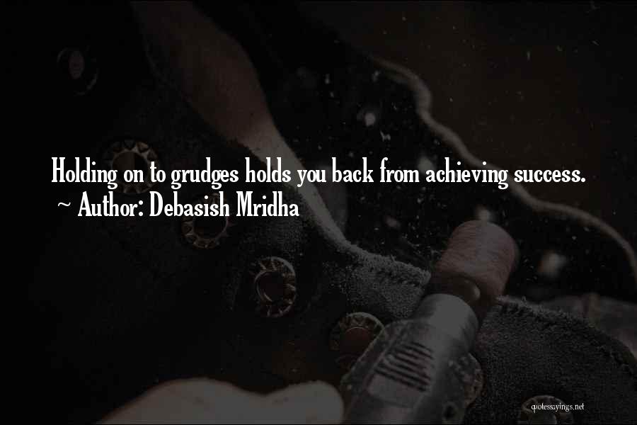 Debasish Mridha Quotes: Holding On To Grudges Holds You Back From Achieving Success.