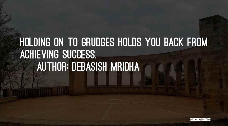 Debasish Mridha Quotes: Holding On To Grudges Holds You Back From Achieving Success.