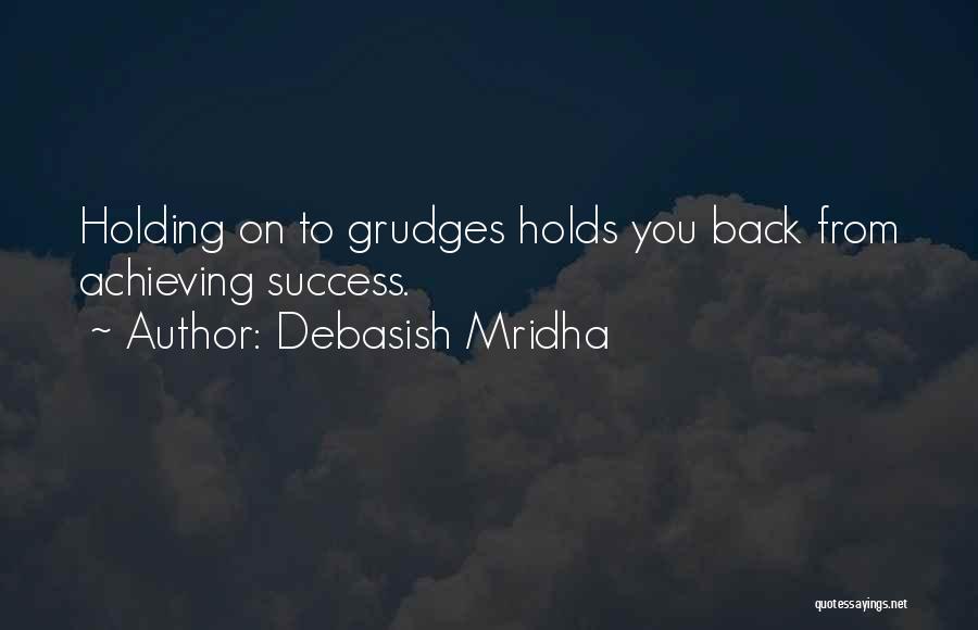 Debasish Mridha Quotes: Holding On To Grudges Holds You Back From Achieving Success.