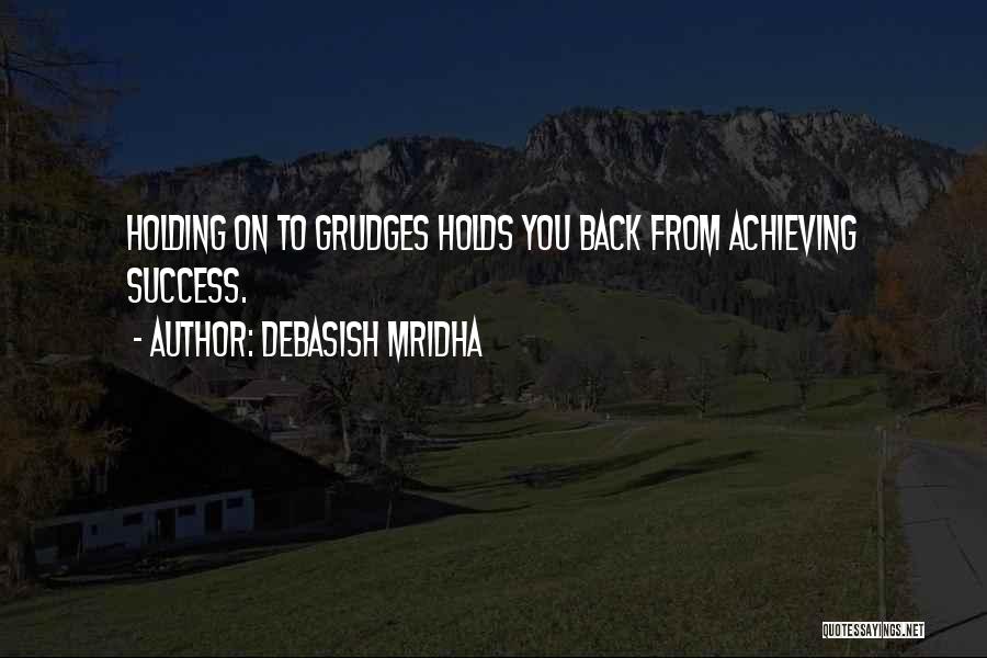 Debasish Mridha Quotes: Holding On To Grudges Holds You Back From Achieving Success.