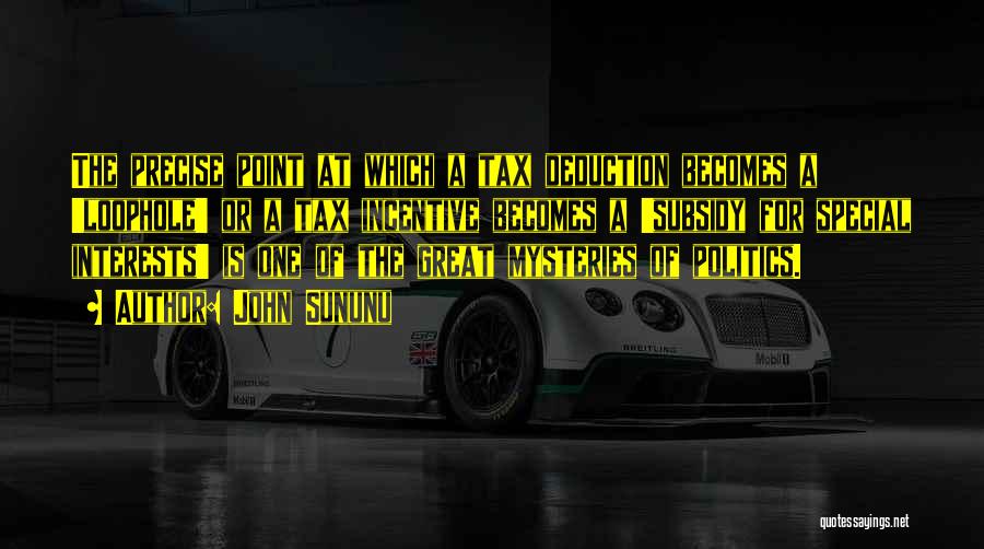 John Sununu Quotes: The Precise Point At Which A Tax Deduction Becomes A 'loophole' Or A Tax Incentive Becomes A 'subsidy For Special