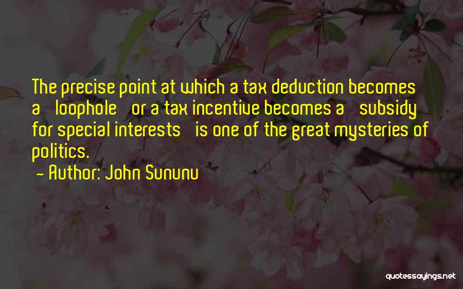 John Sununu Quotes: The Precise Point At Which A Tax Deduction Becomes A 'loophole' Or A Tax Incentive Becomes A 'subsidy For Special