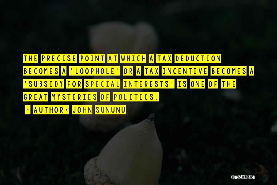 John Sununu Quotes: The Precise Point At Which A Tax Deduction Becomes A 'loophole' Or A Tax Incentive Becomes A 'subsidy For Special