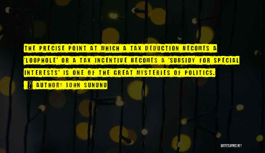 John Sununu Quotes: The Precise Point At Which A Tax Deduction Becomes A 'loophole' Or A Tax Incentive Becomes A 'subsidy For Special