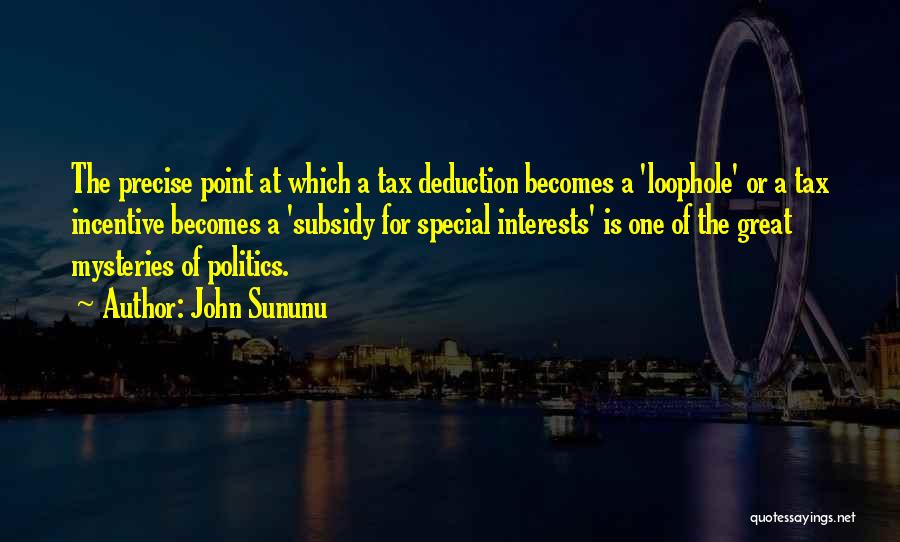 John Sununu Quotes: The Precise Point At Which A Tax Deduction Becomes A 'loophole' Or A Tax Incentive Becomes A 'subsidy For Special