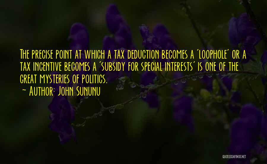 John Sununu Quotes: The Precise Point At Which A Tax Deduction Becomes A 'loophole' Or A Tax Incentive Becomes A 'subsidy For Special