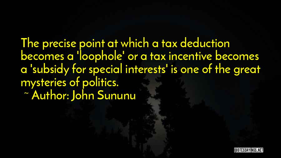 John Sununu Quotes: The Precise Point At Which A Tax Deduction Becomes A 'loophole' Or A Tax Incentive Becomes A 'subsidy For Special