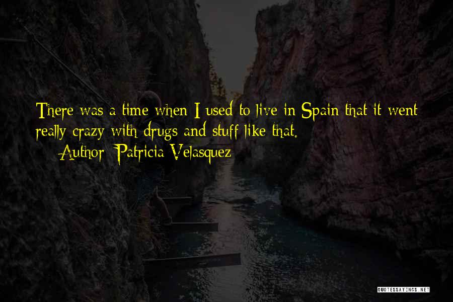 Patricia Velasquez Quotes: There Was A Time When I Used To Live In Spain That It Went Really Crazy With Drugs And Stuff