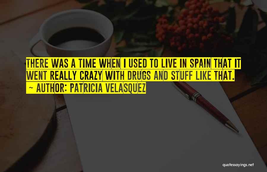 Patricia Velasquez Quotes: There Was A Time When I Used To Live In Spain That It Went Really Crazy With Drugs And Stuff