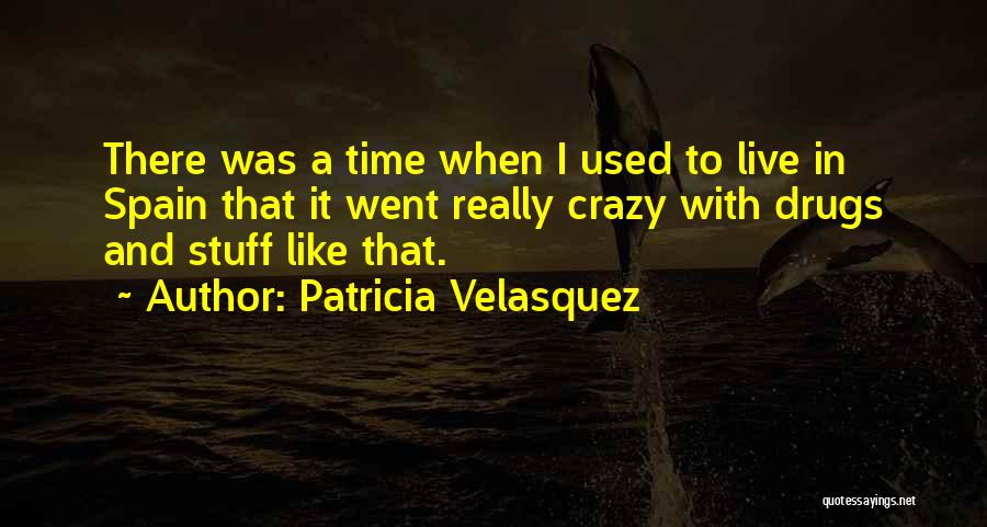 Patricia Velasquez Quotes: There Was A Time When I Used To Live In Spain That It Went Really Crazy With Drugs And Stuff