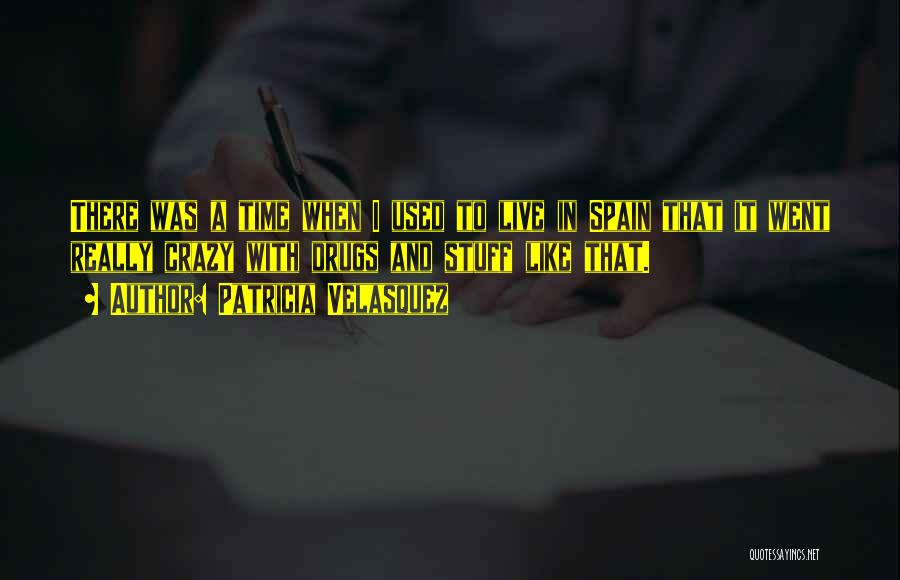 Patricia Velasquez Quotes: There Was A Time When I Used To Live In Spain That It Went Really Crazy With Drugs And Stuff