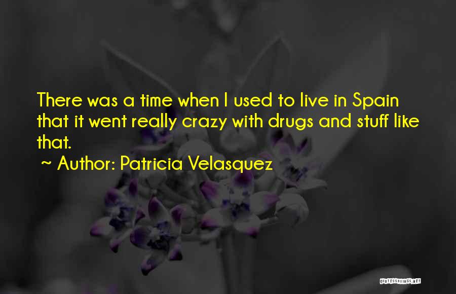 Patricia Velasquez Quotes: There Was A Time When I Used To Live In Spain That It Went Really Crazy With Drugs And Stuff