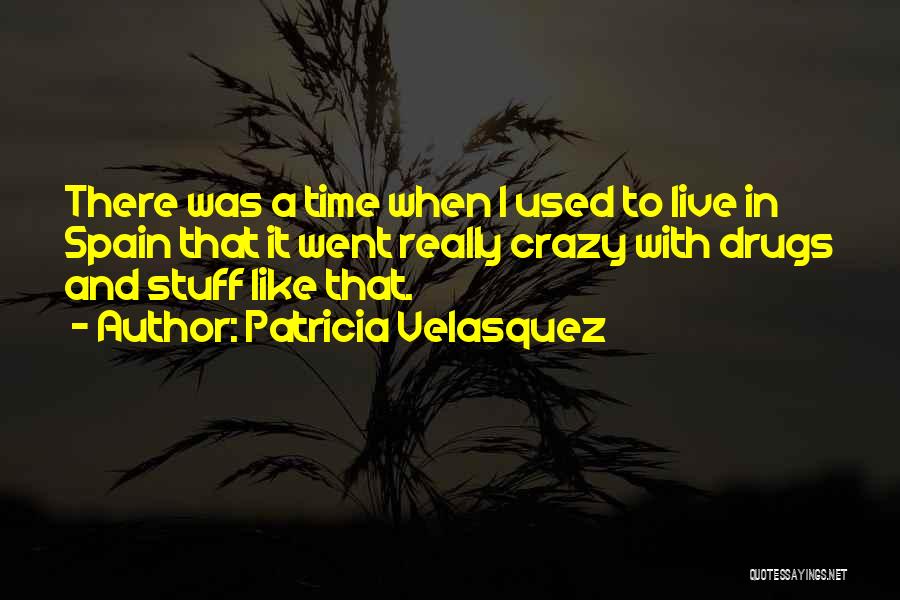 Patricia Velasquez Quotes: There Was A Time When I Used To Live In Spain That It Went Really Crazy With Drugs And Stuff