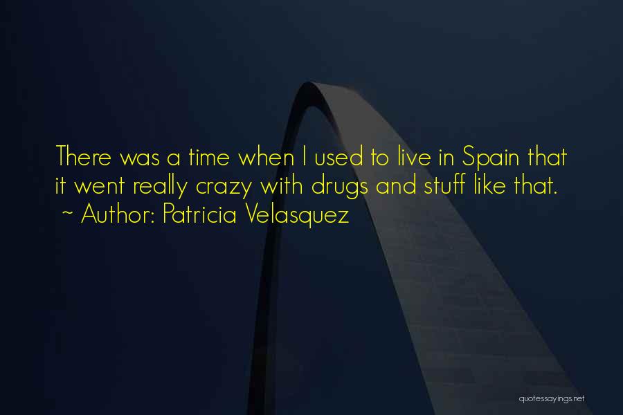 Patricia Velasquez Quotes: There Was A Time When I Used To Live In Spain That It Went Really Crazy With Drugs And Stuff