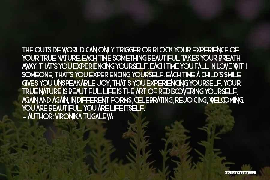 Vironika Tugaleva Quotes: The Outside World Can Only Trigger Or Block Your Experience Of Your True Nature. Each Time Something Beautiful Takes Your