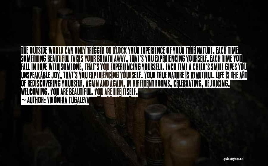 Vironika Tugaleva Quotes: The Outside World Can Only Trigger Or Block Your Experience Of Your True Nature. Each Time Something Beautiful Takes Your