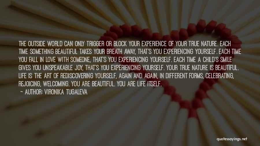 Vironika Tugaleva Quotes: The Outside World Can Only Trigger Or Block Your Experience Of Your True Nature. Each Time Something Beautiful Takes Your