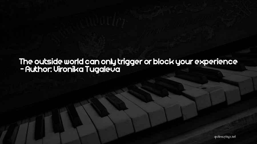 Vironika Tugaleva Quotes: The Outside World Can Only Trigger Or Block Your Experience Of Your True Nature. Each Time Something Beautiful Takes Your