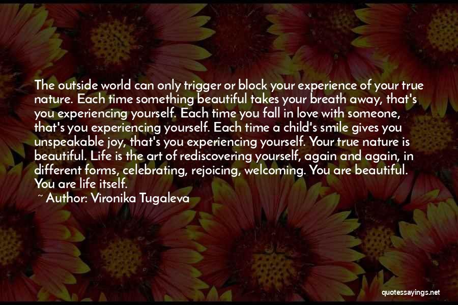 Vironika Tugaleva Quotes: The Outside World Can Only Trigger Or Block Your Experience Of Your True Nature. Each Time Something Beautiful Takes Your