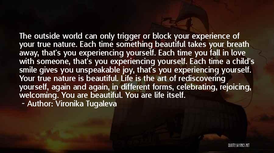 Vironika Tugaleva Quotes: The Outside World Can Only Trigger Or Block Your Experience Of Your True Nature. Each Time Something Beautiful Takes Your