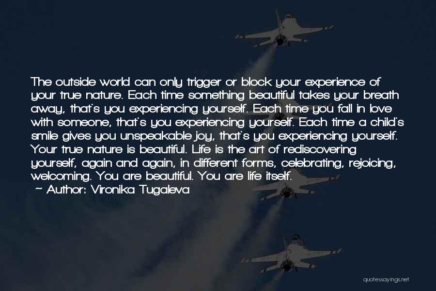 Vironika Tugaleva Quotes: The Outside World Can Only Trigger Or Block Your Experience Of Your True Nature. Each Time Something Beautiful Takes Your