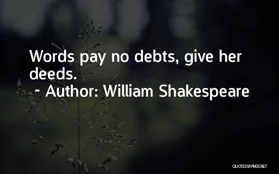 William Shakespeare Quotes: Words Pay No Debts, Give Her Deeds.