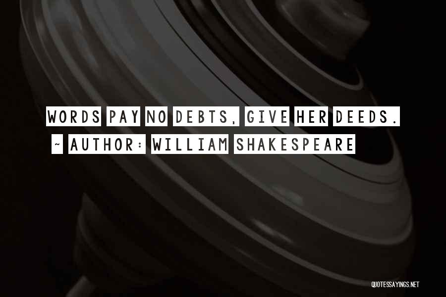 William Shakespeare Quotes: Words Pay No Debts, Give Her Deeds.