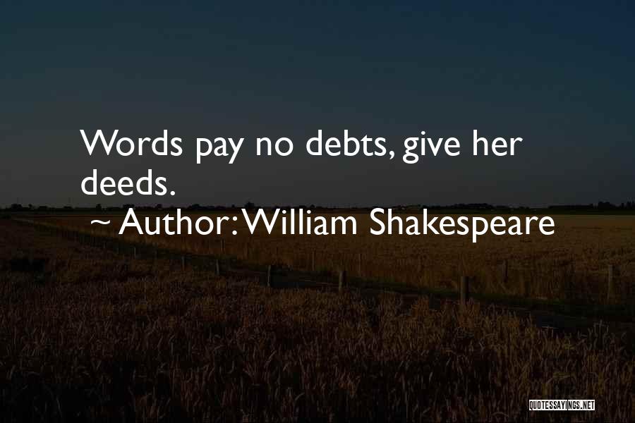 William Shakespeare Quotes: Words Pay No Debts, Give Her Deeds.