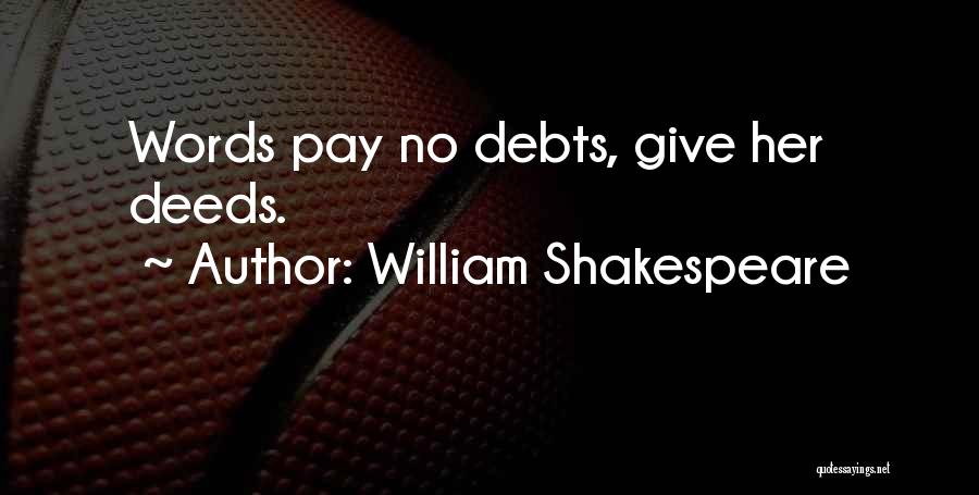 William Shakespeare Quotes: Words Pay No Debts, Give Her Deeds.