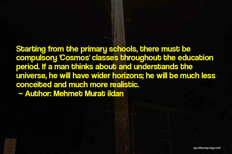 Mehmet Murat Ildan Quotes: Starting From The Primary Schools, There Must Be Compulsory 'cosmos' Classes Throughout The Education Period. If A Man Thinks About