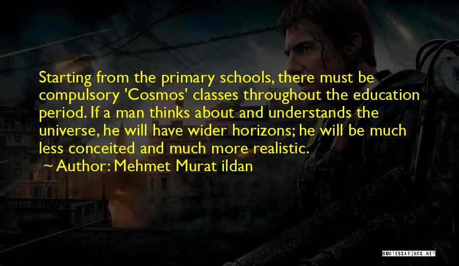 Mehmet Murat Ildan Quotes: Starting From The Primary Schools, There Must Be Compulsory 'cosmos' Classes Throughout The Education Period. If A Man Thinks About