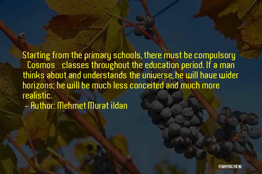 Mehmet Murat Ildan Quotes: Starting From The Primary Schools, There Must Be Compulsory 'cosmos' Classes Throughout The Education Period. If A Man Thinks About