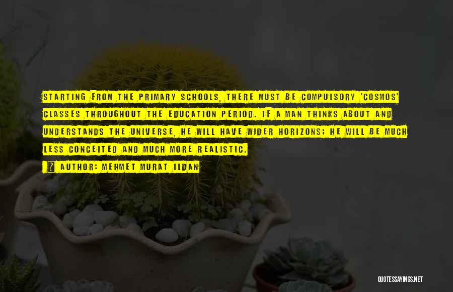 Mehmet Murat Ildan Quotes: Starting From The Primary Schools, There Must Be Compulsory 'cosmos' Classes Throughout The Education Period. If A Man Thinks About