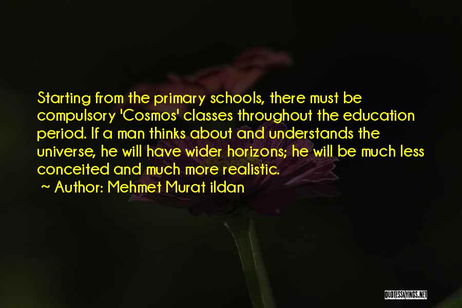 Mehmet Murat Ildan Quotes: Starting From The Primary Schools, There Must Be Compulsory 'cosmos' Classes Throughout The Education Period. If A Man Thinks About