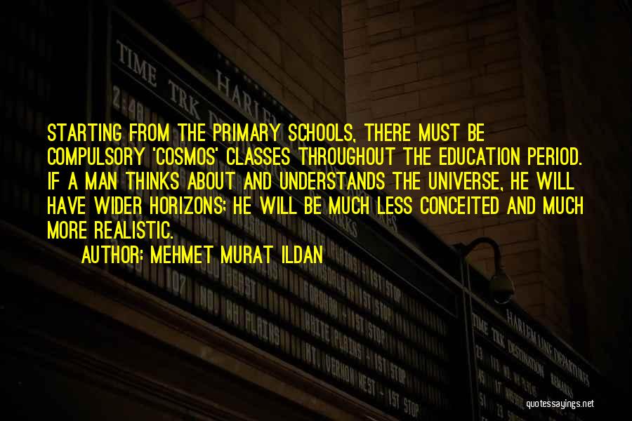 Mehmet Murat Ildan Quotes: Starting From The Primary Schools, There Must Be Compulsory 'cosmos' Classes Throughout The Education Period. If A Man Thinks About