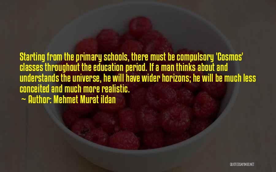 Mehmet Murat Ildan Quotes: Starting From The Primary Schools, There Must Be Compulsory 'cosmos' Classes Throughout The Education Period. If A Man Thinks About