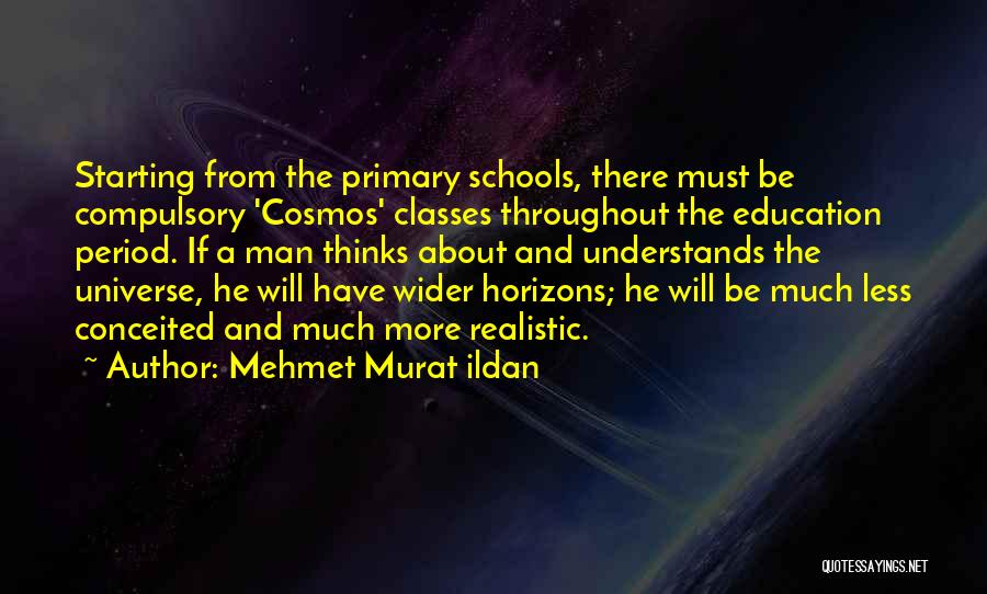 Mehmet Murat Ildan Quotes: Starting From The Primary Schools, There Must Be Compulsory 'cosmos' Classes Throughout The Education Period. If A Man Thinks About