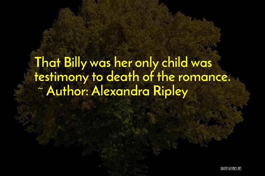 Alexandra Ripley Quotes: That Billy Was Her Only Child Was Testimony To Death Of The Romance.