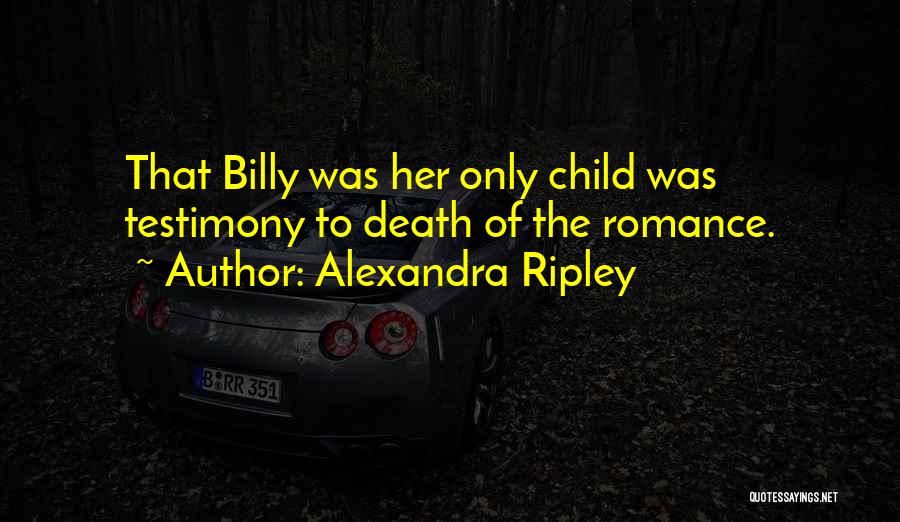 Alexandra Ripley Quotes: That Billy Was Her Only Child Was Testimony To Death Of The Romance.