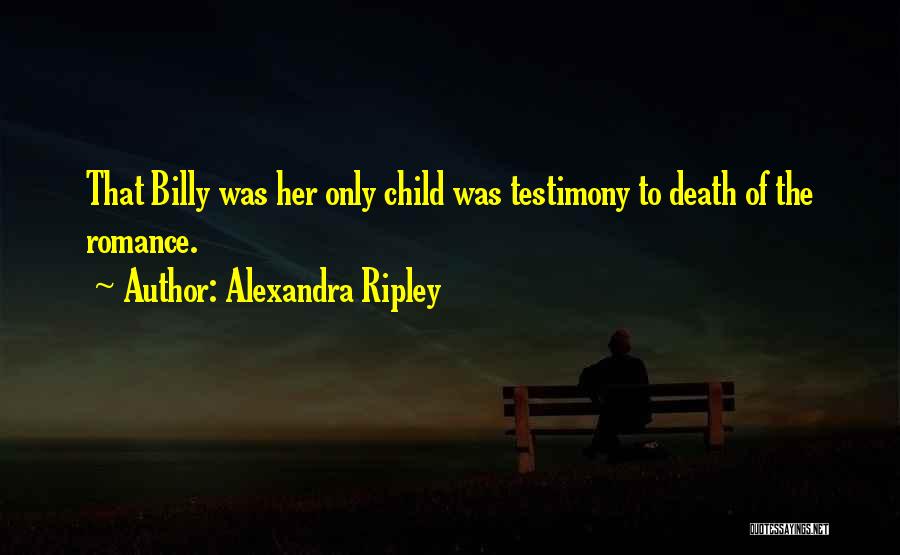 Alexandra Ripley Quotes: That Billy Was Her Only Child Was Testimony To Death Of The Romance.