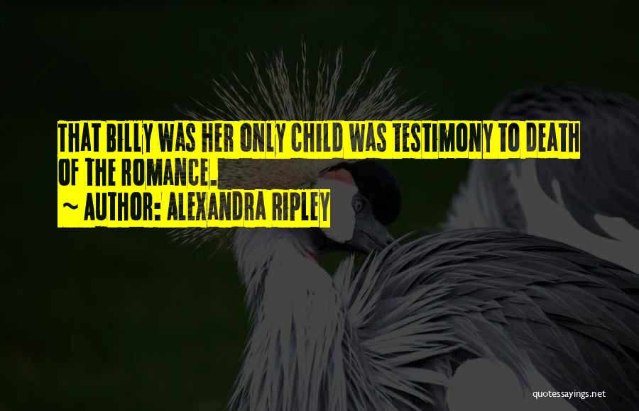 Alexandra Ripley Quotes: That Billy Was Her Only Child Was Testimony To Death Of The Romance.