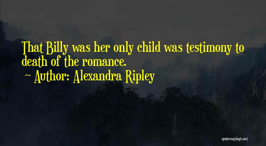 Alexandra Ripley Quotes: That Billy Was Her Only Child Was Testimony To Death Of The Romance.