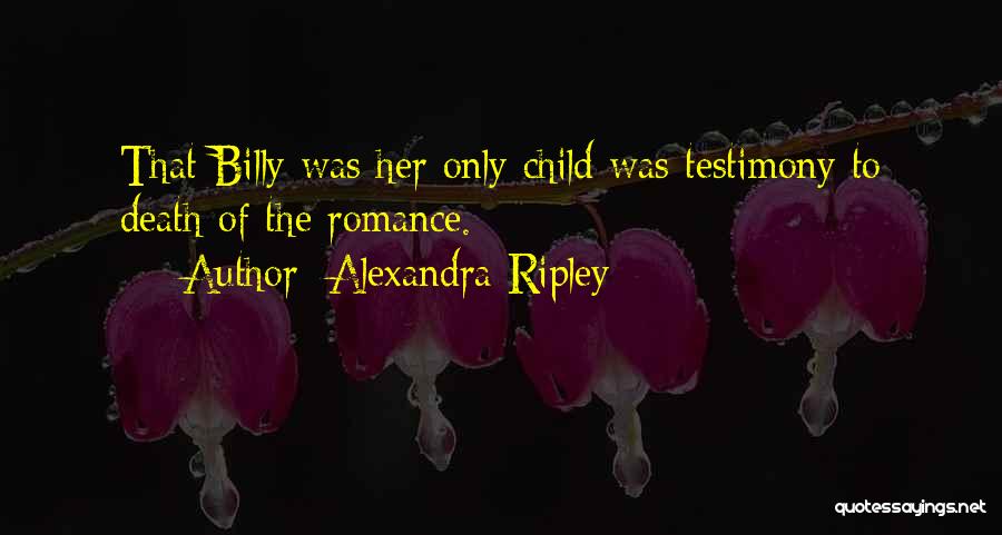 Alexandra Ripley Quotes: That Billy Was Her Only Child Was Testimony To Death Of The Romance.