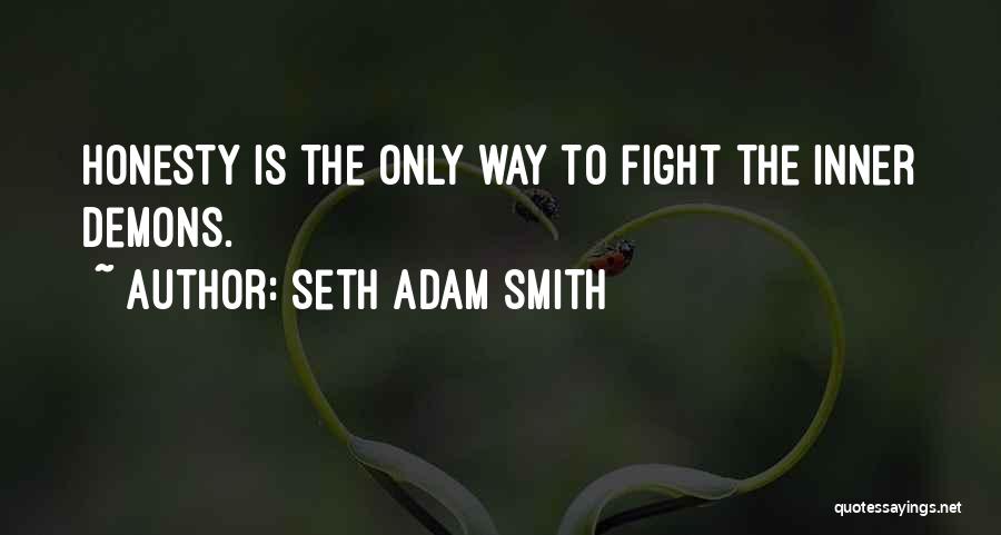 Seth Adam Smith Quotes: Honesty Is The Only Way To Fight The Inner Demons.