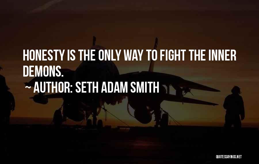 Seth Adam Smith Quotes: Honesty Is The Only Way To Fight The Inner Demons.